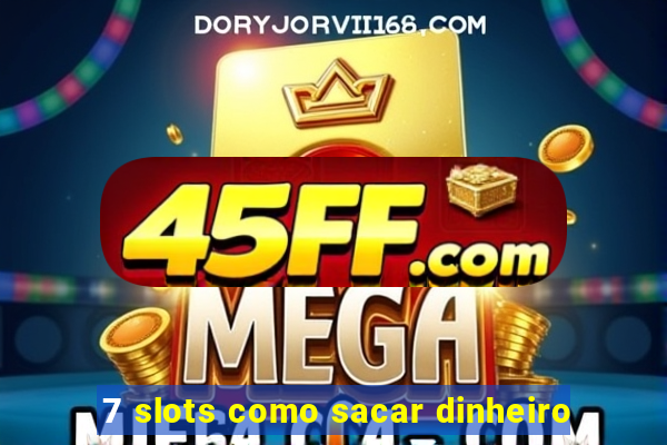 7 slots como sacar dinheiro